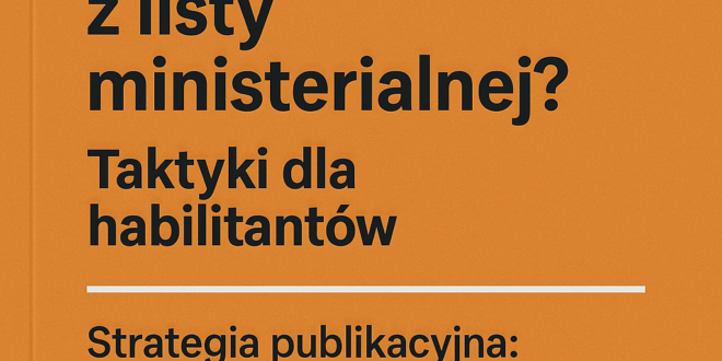 „Jak publikować w czasopismach z listy ministerialnej? Taktyki dla habilitantów” Strategia publikacyjna: Wybór dziedzinowych periodyków, proces recenzji i unikanie drapieżnych wydawców.